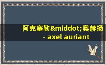 阿克塞勒·奥赫扬 - axel auriant